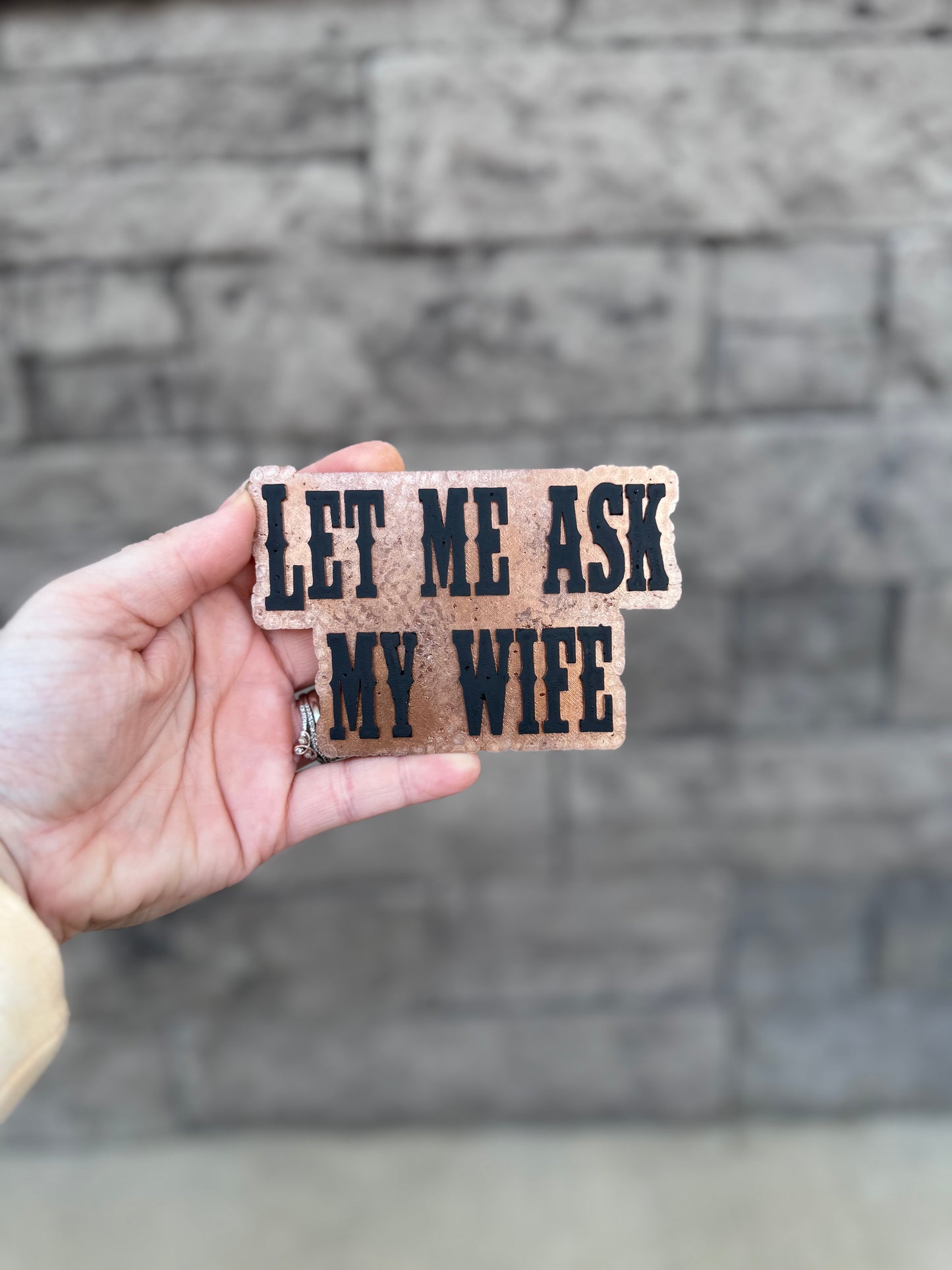 Let me ask my wife